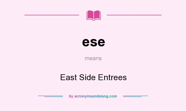 What does ese mean? It stands for East Side Entrees