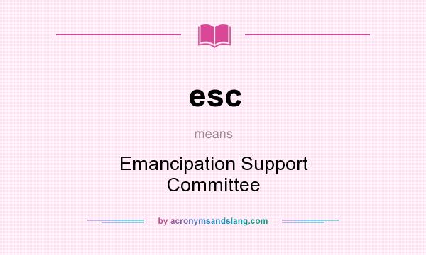 What does esc mean? It stands for Emancipation Support Committee