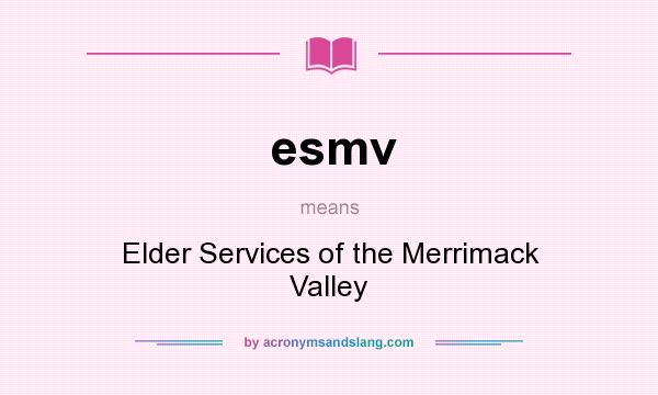 What does esmv mean? It stands for Elder Services of the Merrimack Valley