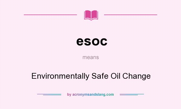 What does esoc mean? It stands for Environmentally Safe Oil Change