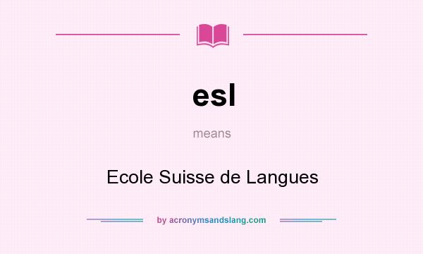 What does esl mean? It stands for Ecole Suisse de Langues