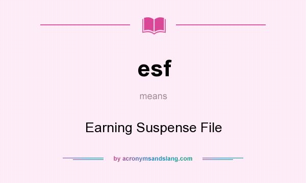 What does esf mean? It stands for Earning Suspense File