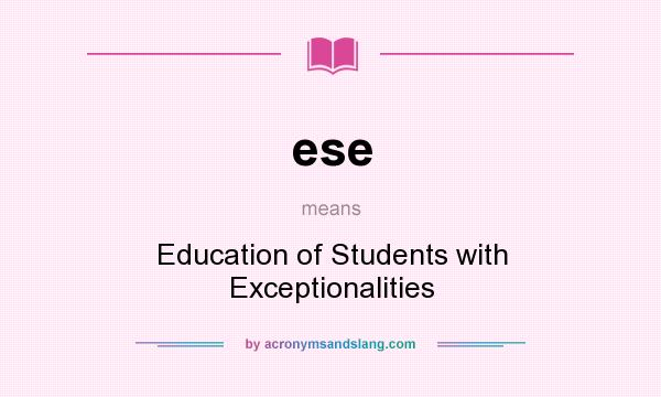 What does ese mean? It stands for Education of Students with Exceptionalities