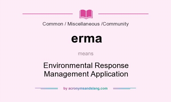 What does erma mean? It stands for Environmental Response Management Application
