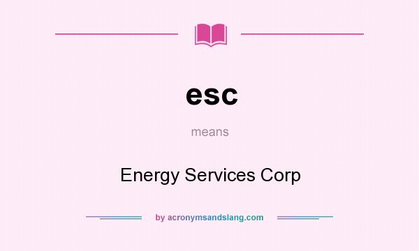 What does esc mean? It stands for Energy Services Corp