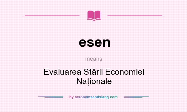What does esen mean? It stands for Evaluarea Stării Economiei Naţionale