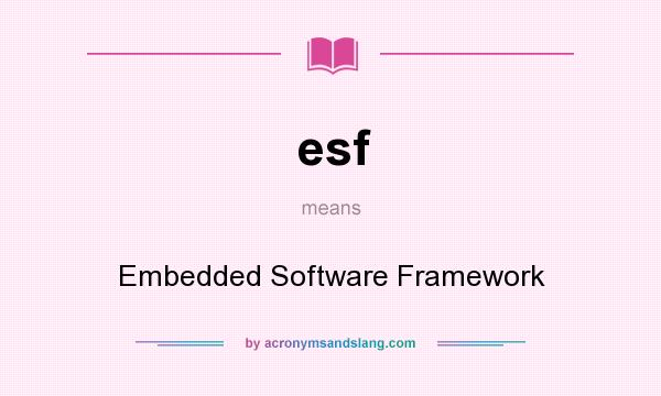 What does esf mean? It stands for Embedded Software Framework