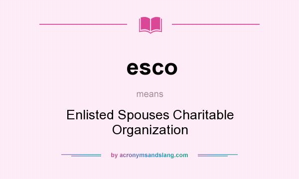 What does esco mean? It stands for Enlisted Spouses Charitable Organization
