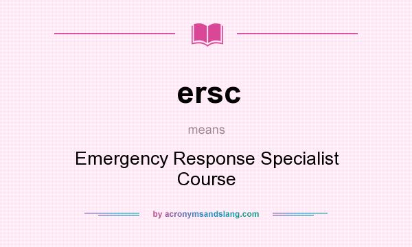 What does ersc mean? It stands for Emergency Response Specialist Course