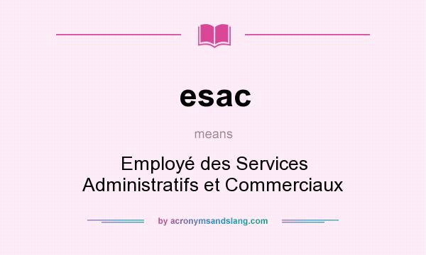 What does esac mean? It stands for Employé des Services Administratifs et Commerciaux
