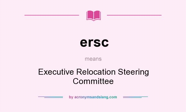 What does ersc mean? It stands for Executive Relocation Steering Committee
