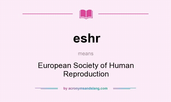 What does eshr mean? It stands for European Society of Human Reproduction