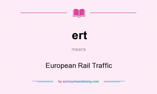 What does ert mean? It stands for European Rail Traffic