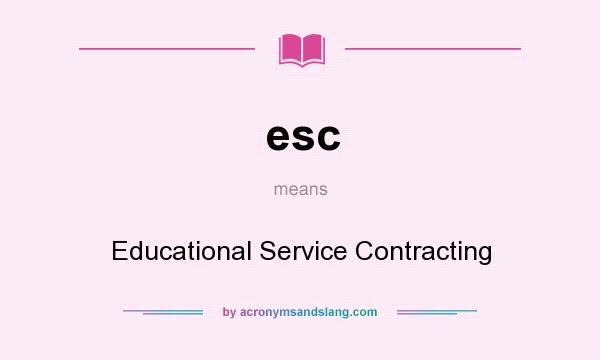 What does esc mean? It stands for Educational Service Contracting