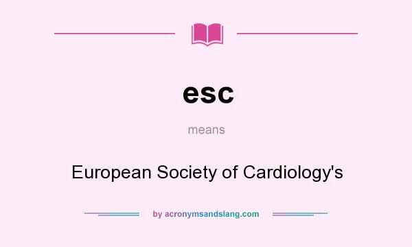 What does esc mean? It stands for European Society of Cardiology`s