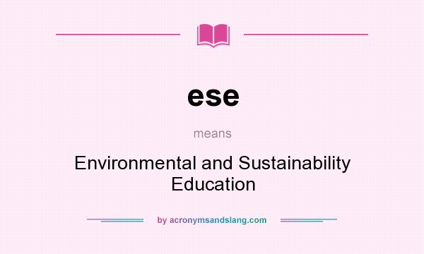 What does ese mean? It stands for Environmental and Sustainability Education
