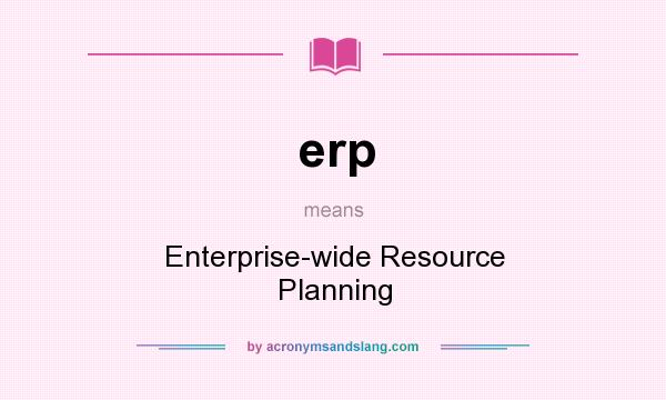 What does erp mean? It stands for Enterprise-wide Resource Planning