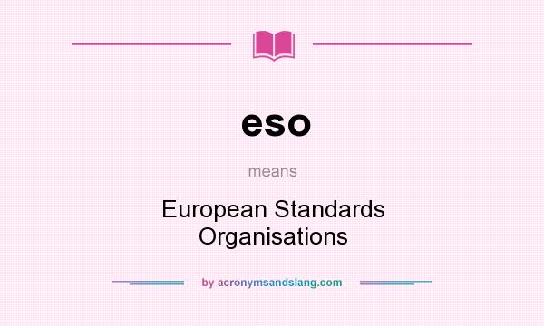 What does eso mean? It stands for European Standards Organisations