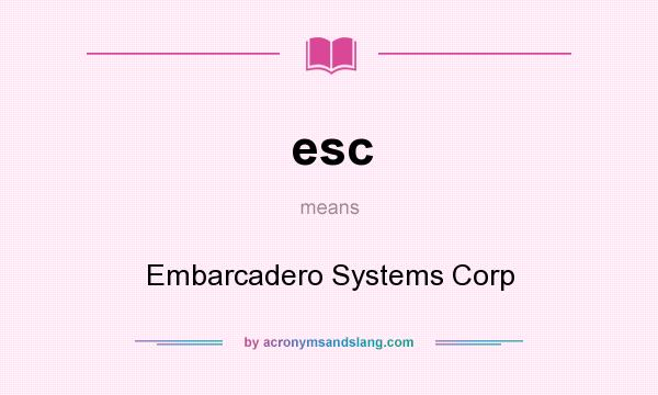 What does esc mean? It stands for Embarcadero Systems Corp