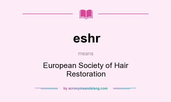 What does eshr mean? It stands for European Society of Hair Restoration