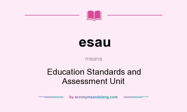 What does esau mean? It stands for Education Standards and Assessment Unit