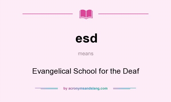 What does esd mean? It stands for Evangelical School for the Deaf