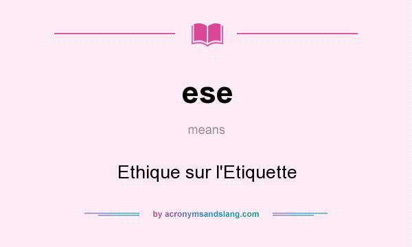 What does ese mean? It stands for Ethique sur l`Etiquette