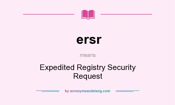 What does ersr mean? It stands for Expedited Registry Security Request