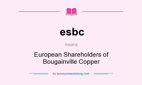 What does esbc mean? It stands for European Shareholders of Bougainville Copper