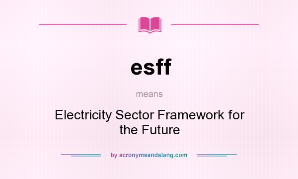 What does esff mean? It stands for Electricity Sector Framework for the Future