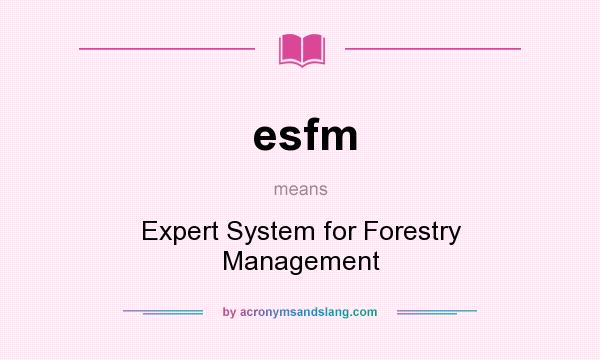 What does esfm mean? It stands for Expert System for Forestry Management