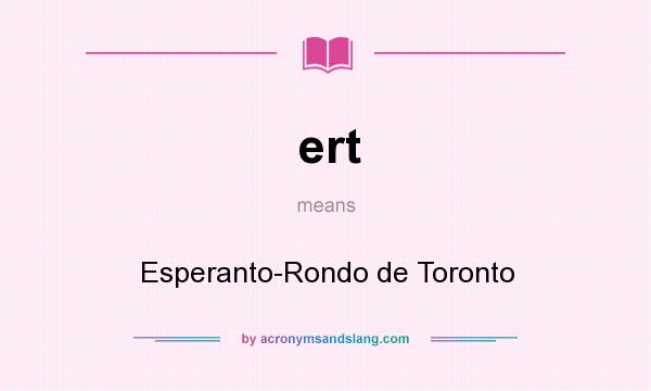 What does ert mean? It stands for Esperanto-Rondo de Toronto