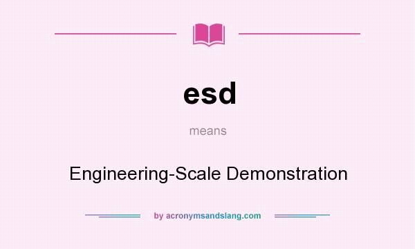 What does esd mean? It stands for Engineering-Scale Demonstration