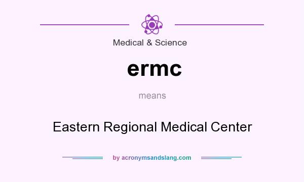 What does ermc mean? It stands for Eastern Regional Medical Center