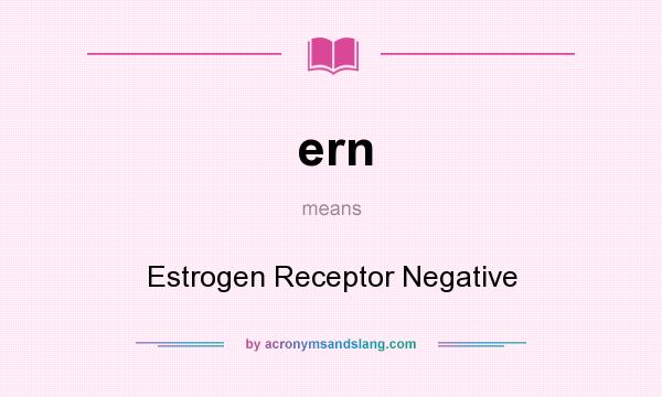 What does ern mean? It stands for Estrogen Receptor Negative