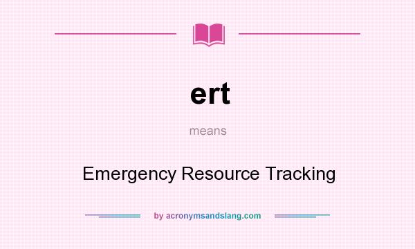 What does ert mean? It stands for Emergency Resource Tracking
