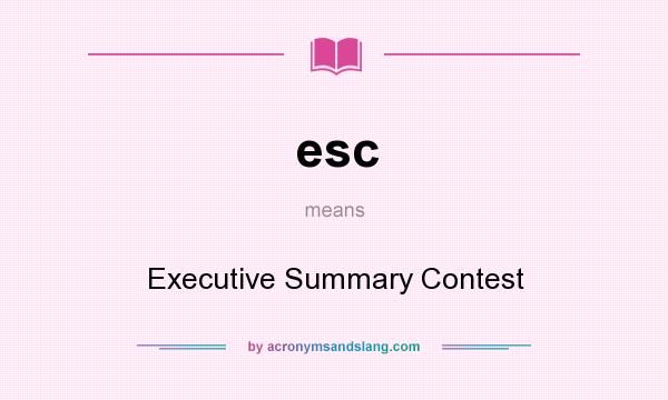 What does esc mean? It stands for Executive Summary Contest