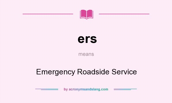 What does ers mean? It stands for Emergency Roadside Service