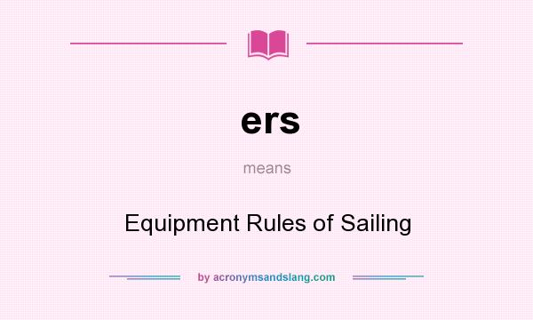 What does ers mean? It stands for Equipment Rules of Sailing