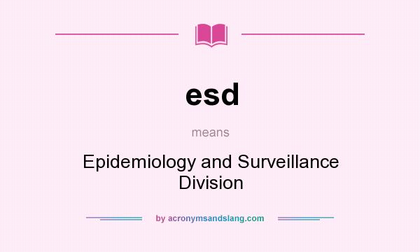 What does esd mean? It stands for Epidemiology and Surveillance Division