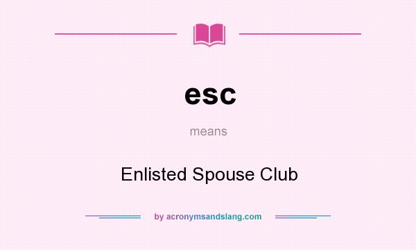 What does esc mean? It stands for Enlisted Spouse Club