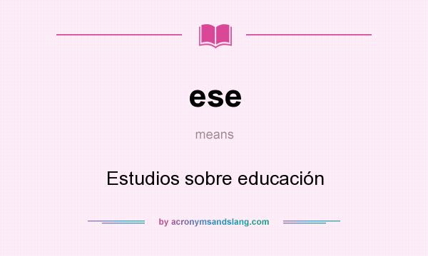 What does ese mean? It stands for Estudios sobre educación