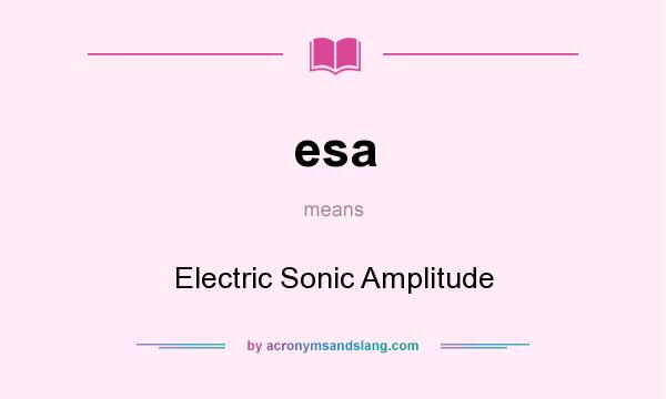 What does esa mean? It stands for Electric Sonic Amplitude