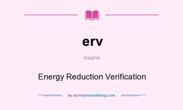 What does erv mean? It stands for Energy Reduction Verification