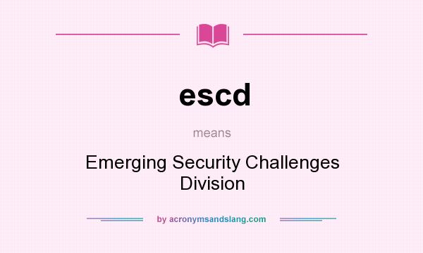 What does escd mean? It stands for Emerging Security Challenges Division