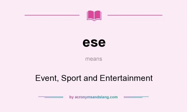 What does ese mean? It stands for Event, Sport and Entertainment