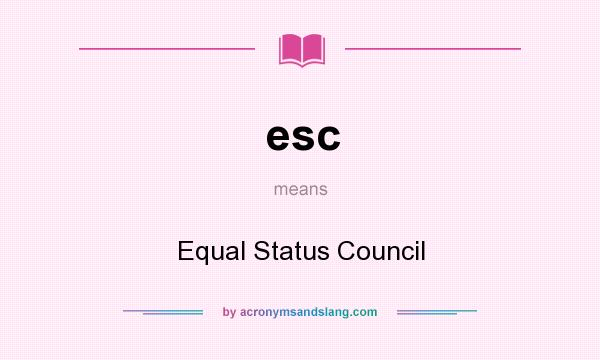 What does esc mean? It stands for Equal Status Council