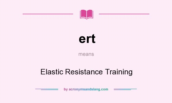 What does ert mean? It stands for Elastic Resistance Training