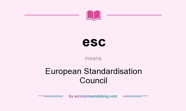 What does esc mean? It stands for European Standardisation Council