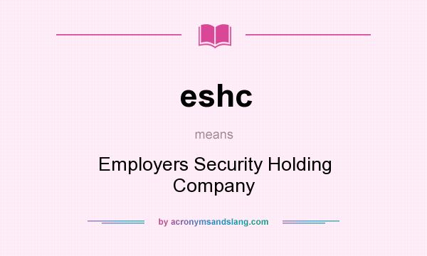 What does eshc mean? It stands for Employers Security Holding Company